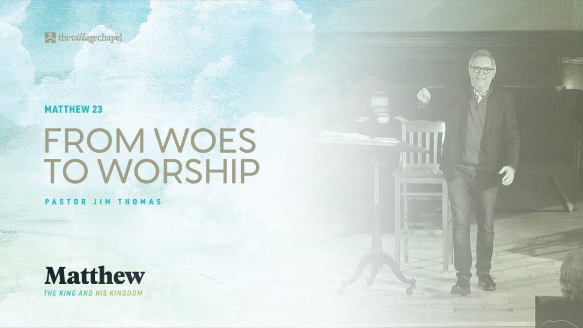 Matthew 23 - From Woes to Worship