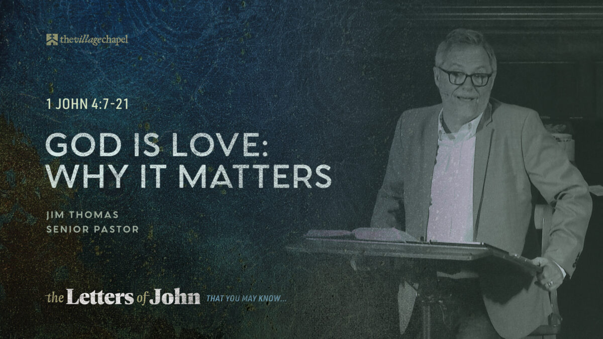 1 John 4:7-21 - God is Love:  Why it Matters