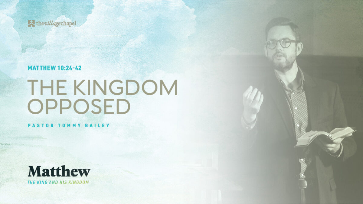 Matthew 10:24-42 - The Kingdom Opposed