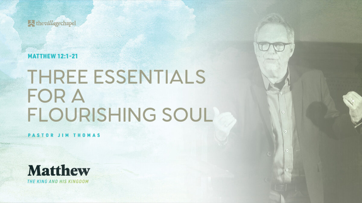 Matthew 12:1-21 - Three Essentials for a Flourishing Soul