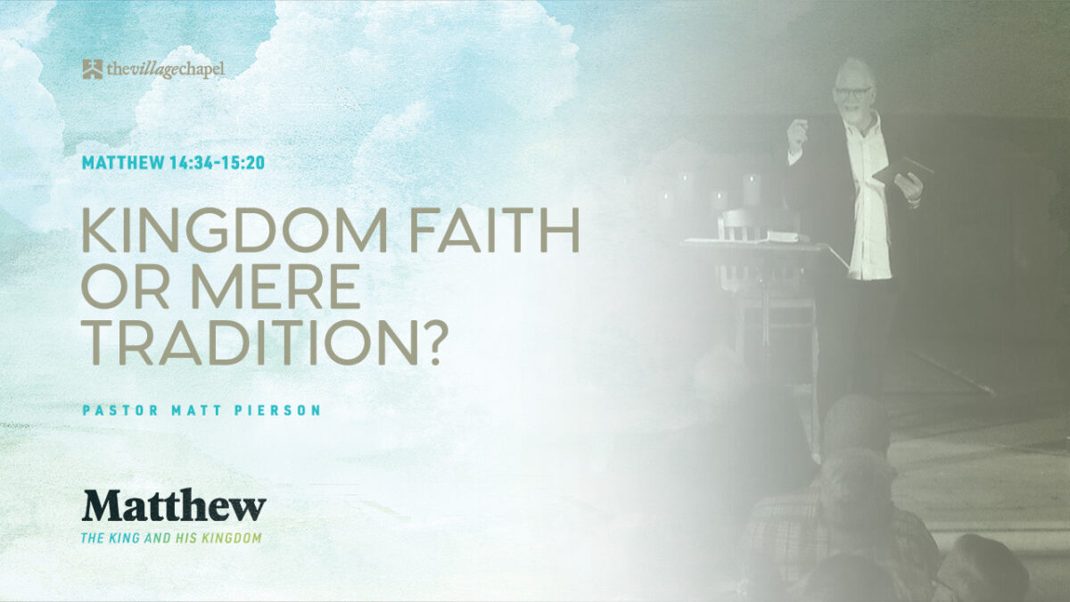 Matthew 14:34-15:20 - Kingdom Faith or Mere Tradition?